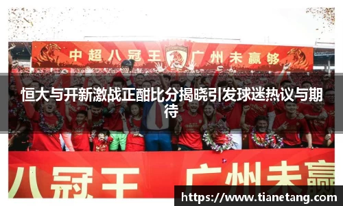 恒大与开新激战正酣比分揭晓引发球迷热议与期待