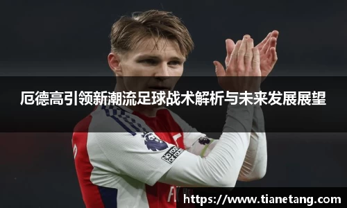 厄德高引领新潮流足球战术解析与未来发展展望