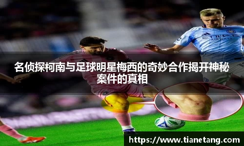 名侦探柯南与足球明星梅西的奇妙合作揭开神秘案件的真相
