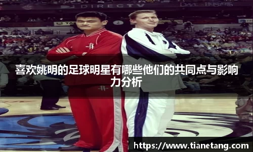 喜欢姚明的足球明星有哪些他们的共同点与影响力分析